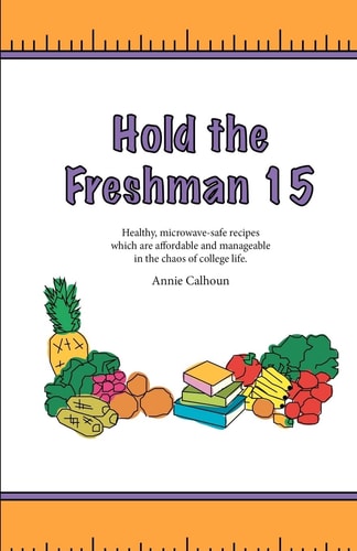 Hold the Freshman 15 Healthy Microwave-Safe Recipes Which Are Affordable and Manageable in the Chaos of College Life