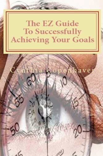 The EZ Guide To Successfully Achieving Your Goals Creating a Plan of Action that Will Allow You to Realize that You Can Have what YOU Really Want and how to Successfully Achieve and Maintain Your Goals for a Lifetime!