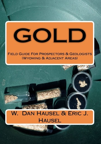 Gold A Field Guide for Prospectors and Geologists (Wyoming and Nearby Regions)
