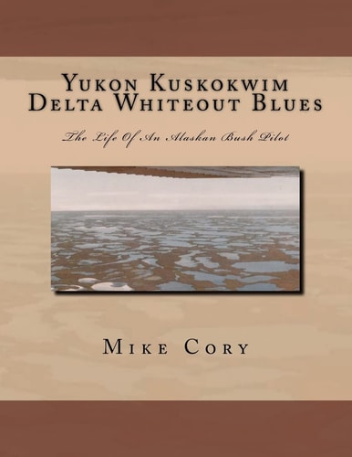Yukon Kuskokwim Delta Whiteout Blues The Life Of An Alaskan Bush Pilot