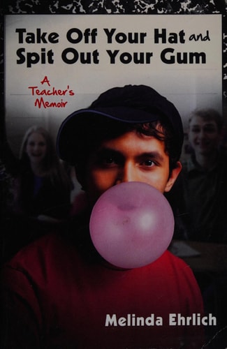 Take Off Your Hat and Spit Out Your Gum A Teacher's Memoir