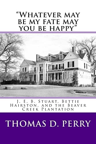 "Whatever May be My Fate May You be Happy." J. E. B. Stuart, Bettie Hairston, and the Beaver Creek Plantation