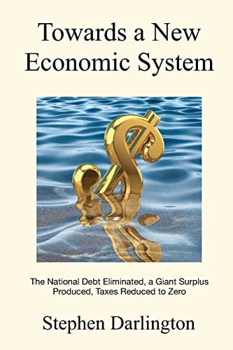 Towards a New Economic System The National Debt Eliminated, A Giant Surplus Produced, Taxes Reduced to Zero