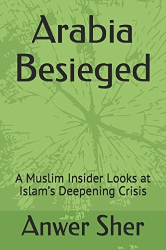 Arabia Besieged A Muslim Insider Looks at Islam's Deepening Crisis