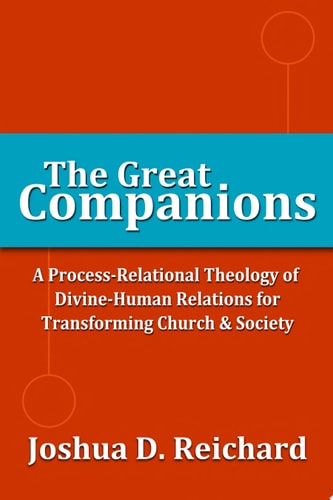 The Great Companions A Process-Relational Theology of God-Human Relations for Transforming Church and Society