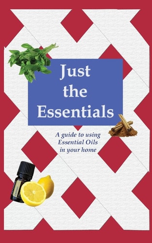 Just the Essentials A Guide to Using Essential Oils in Your Home