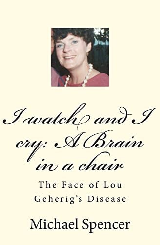 I Watch and I Cry: A Brain in a Chair The Face of Lou Geherig's Disease