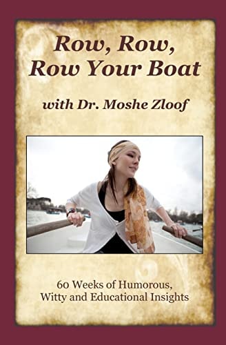 Row Row Row Your Boat with Dr. Moshe Zloof 60 Weeks of Humorous, Witty and Educational Insights