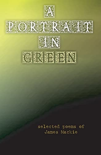 A Portrait in Green Selected Poems of James Mackie