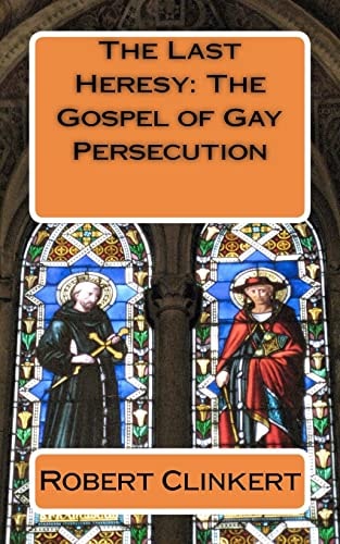 The Last Heresy The Gospel of Gay Persecution