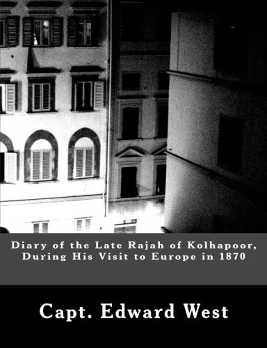 Diary of the Late Rajah of Kolhapoor, During His Visit to Europe In 1870