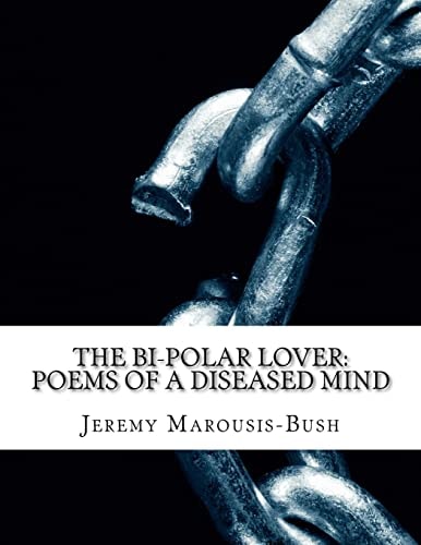 The Bi-Polar Lover Poems of a Diseased Mind