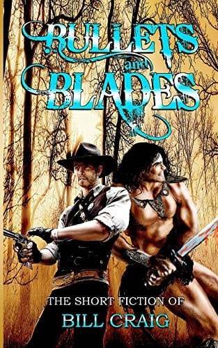 Bullets and Blades The Short Fiction of Bill Craig
