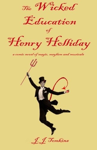 The Wicked Education Of Henry Holliday A Comic Novel of Magic, Mayhem, and Musicals