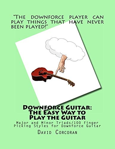 Downforce Guitar The Easy Way to Play the Guitar: Major and Minor Triads/100 Finger Picking Styles for Downforce Guitar