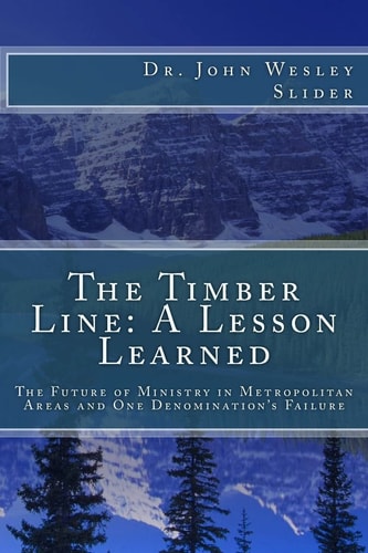 The Timber Line - A Lesson Learned The Future of Ministry in Metropolitan Areas and One Denomination's Failure