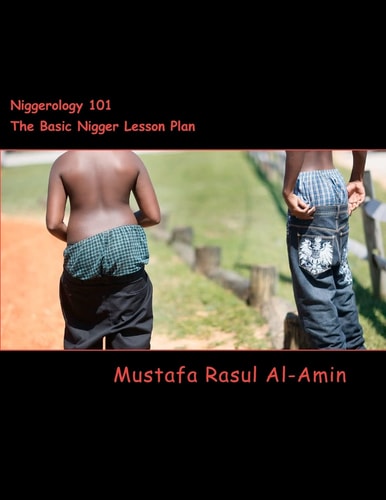 Niggerology 101 (The Basic Nigger Lesson Plan) The Truth About The Word Nigger And Them Niggers
