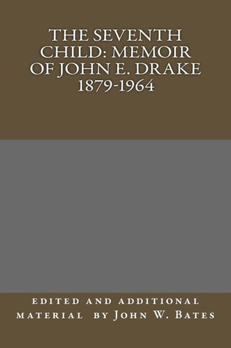 The Seventh Child Memoir of John E. Drake 1879-1964