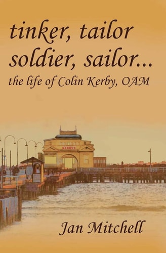 Tinker, Tailor, Soldier Sailor... The Life of Colin Kerby, OAM