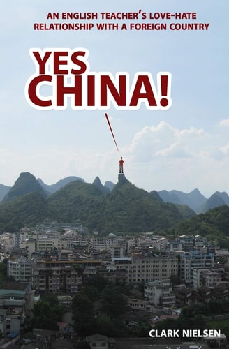 Yes China! An English Teacher's Love-Hate Relationship with a Foreign Country