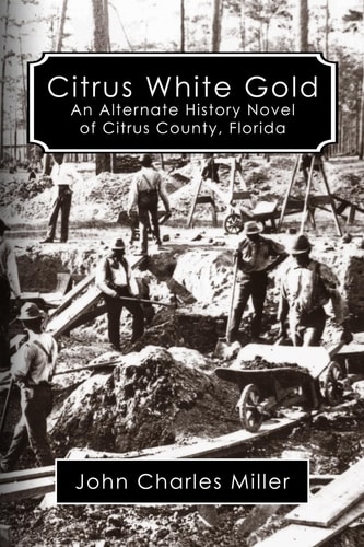 Citrus White Gold An Alternate History of Citrus County, Florida