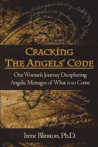 Cracking the Angels' Code One Woman's Journey Deciphering Angelic Messages of What Is to Come