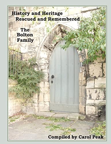 History and Heritage Rescued and Remembered, The Bolton Family A Genealogical Study of the Bolton Family of Yorkshire, England and America.