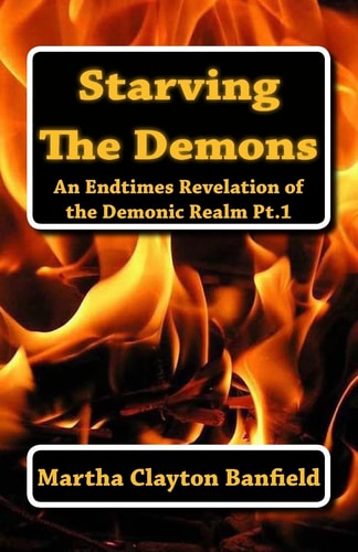 Starving The Demons An Endtimes Revelation of the Demonic Realm