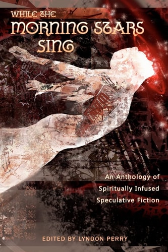 While the Morning Stars Sing An Anthology of Spiritually Infused Speculative Fiction