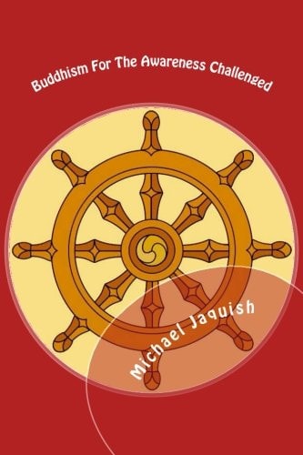 Buddhism For The Awareness Challenged More Contemplations from A Monk Without A Monastery