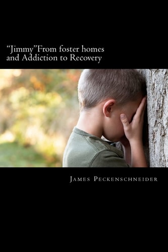 "Jimmy" From Foster Homes and Addiction to Recovery Foster Homes, Addiction, Abuse, Recovery