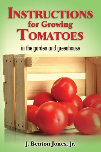 Instructions for Growing Tomatoes In the Garden and Greenhouse
