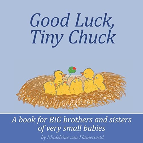 Good Luck, Tiny Chuck A Book for Big Brothers and Sisters of Very Small Babies