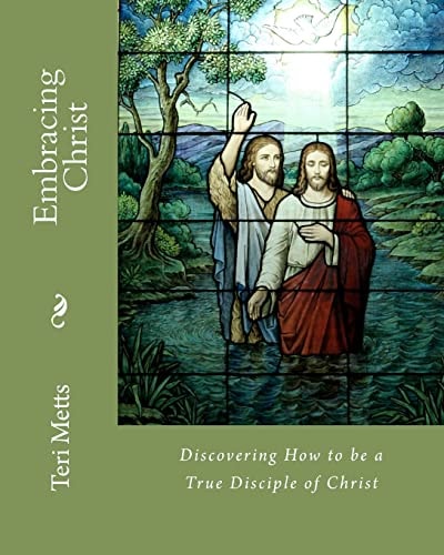 Embracing Christ Discovering How to Be a True Disciple of Christ