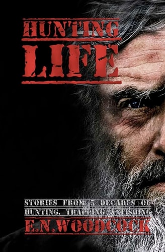 Hunting Life Stories from 5 Decades of Hunting, Trapping & Fishing
