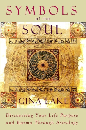 Symbols of the Soul Discovering Your Life Purpose and Karma Through Astrology