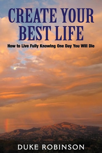 Create Your Best Life--Kill The Grim Reaper How to Live Fully Knowing One Day You Will Die