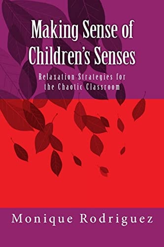 Making Sense of Children's Senses Relaxation Strategies for the Chaotic Classroom
