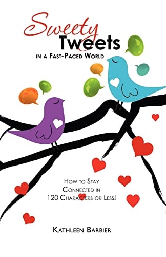 Sweety Tweets in a Fast-Paced World How to Stay Connected in 120 Characters Or Less!