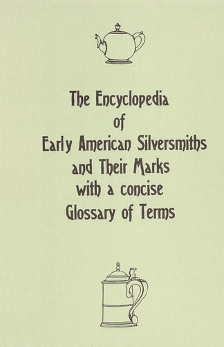 The Encyclopedia of Early American Silversmiths and Their Marks with a Concise Glossary of Terms Revised and Edited by Rita R. Benson