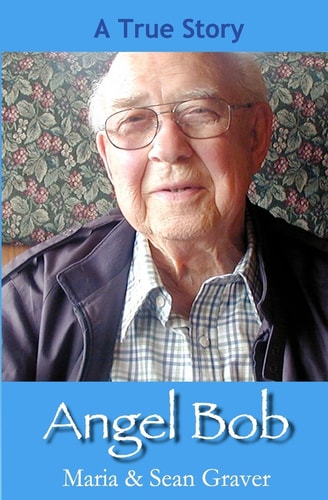 Angel Bob The True Story of a Gideon who Delivered a Bible and a Message to a Mother Moments Before She Received Devastating News and the Many Miracles that Followed.