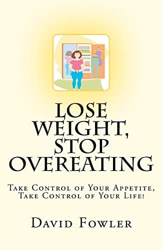 Lose Weight, Stop Overeating Take Control of Your Appetite, Take Control of Your Life!