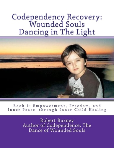Codependency Recovery Wounded Souls Dancing in The Light: Book 1: Empowerment, Freedom, and Inner Peace Through Inner Child Healing