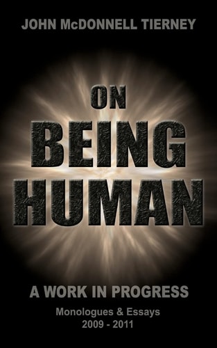 On Being Human: A Work in Progress Monologues and Essays 2009-2011
