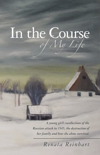 In the Course of My Life A Young Girl's Recollections of the Russian Attack in 1945, the Destruction of Her Family and How She Alone Survived