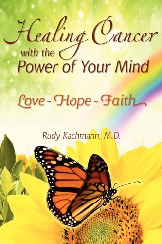 Healing Cancer with the Power of Your Mind Love - Hope - Faith