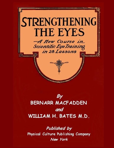 Strengthening The Eyes - A New Course In Scientific Eye Training In 28 Lessons & Better Eyesight Magazine
