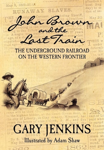 John Brown and the Last Train The Underground Railroad on the Western Frontier