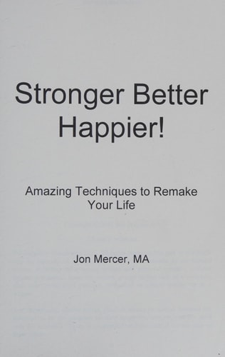 Stronger, Better, Happier! Amazing Techniques to Remake Your Life