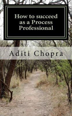 How to Succeed As a Process Professional A Practitioner's Guide